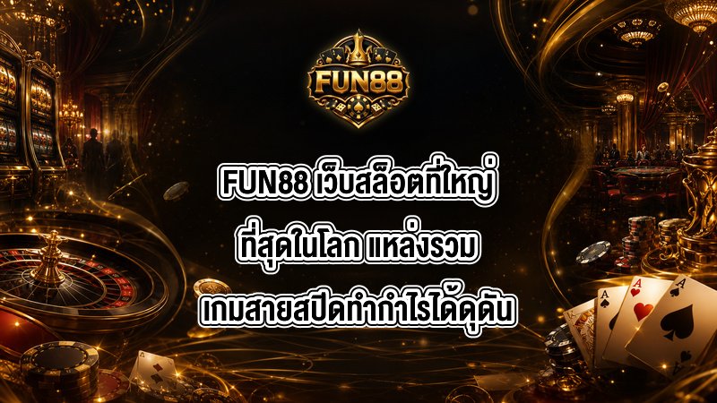 FUN88 เว็บสล็อตที่ใหญ่ที่สุดในโลก
